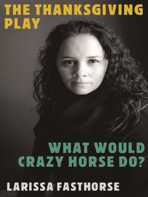 Title details for The Thanksgiving Play / What Would Crazy Horse Do? by Larissa FastHorse - Wait list